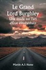 Martin A. S. Hume - Le Grand Lord Burghley Une étude sur l'art d'État élisabéthain