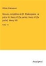 William Shakespeare - Oeuvres complètes de W. Shakespeare; La patrie III. Henry VI (2e partie). Henry VI (3e partie). Henry VIII