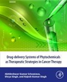 Akhileshwar Kumar Srivastava, Divya Singh, Rajesh Kumar Singh, Rajesh Kumar (Research Associate Singh, Singh Rajesh Kumar, Akhileshwar Kumar Srivastava... - Drug-delivery systems of phytochemicals as therapeutic strategies in cancer therapy
