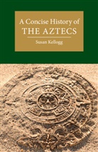 Susan Kellogg, Susan (University of Houston) Kellogg, Kellogg Susan - Concise History of the Aztecs
