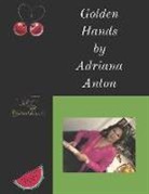 Adriana Anton - Golden Hands: By Adriana Anton