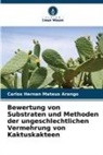 Carlos Hernan Mateus Arango - Bewertung von Substraten und Methoden der ungeschlechtlichen Vermehrung von Kaktuskakteen