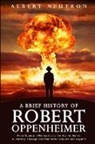 Albert Neutron - A Brief History of Robert Oppenheimer - From Quantum Mechanics to the Atomic Bomb
