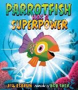 Jill Esbaum, Esbaum Jill, Bob Shea, Shea Bob - Parrotfish Has a Superpower