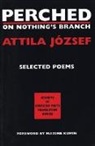 Attila Jozsef - Perched on Nothing's Branch