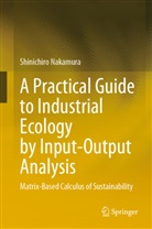 Shinichiro Nakamura - A Practical Guide to Industrial Ecology by Input-Output Analysis
