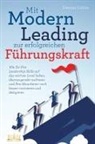 Damian Collins - Mit Modern Leading zur erfolgreichen Führungskraft werden: Wie Sie Ihre Leadership-Skills auf das nächste Level heben, überzeugender auftreten und Ihre Mitarbeiter noch besser motivieren & delegieren
