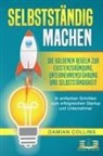 Damian Collins - SELBSTSTÄNDIG MACHEN: Die goldenen Regeln zur Existenzgründung, Unternehmensführung und Selbstständigkeit - In einfachen Schritten zum erfolgreichen Startup und Unternehmer