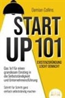 Damian Collins - STARTUP 101 - Existenzgründung leicht gemacht: Das 1x1 für einen grandiosen Einstieg in die Selbstständigkeit und Unternehmensführung - Schritt für Schritt ganz einfach selbstständig machen
