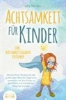 Julia Sanders - ACHTSAMKEIT FÜR KINDER: Wie Sie Ihrem Nachwuchs den großartigen Wert der Gegenwart vermitteln und Ihre Kinder zu glücklichen und zufriedenen Menschen erziehen - inkl. Achtsamkeitstagebuch für Kinder