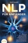 David Campbell - NLP FÜR ANFÄNGER: Nutzen Sie die Macht der Psychologie, Manipulationstechniken und Rhetorik zu Ihrem Vorteil und werden Sie mit der Kraft Ihres Unterbewusstseins zur besten Version Ihrer selbst