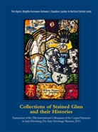 Tim Ayers, Brigitte Kurmann-Schwarz, Claudine Lautier, Hartmut Scholz - Collections of Stained Glass and their Histories / Glasmalerei-Sammlungen und ihre Geschichte / Les collections de vitraux et leur histoire