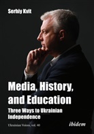Serhiy Kvit, Andreas Umland - Media, History, and Education - Three Ways to Ukrainian Independence