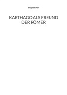 Brigitte Ecker - Karthago als Freund der Römer