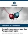 João Carlos da Cunha Moura - Jenseits von dem, was das Auge sehen kann