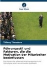 Tiffany Theodore - Führungsstil und Faktoren, die die Motivation der Mitarbeiter beeinflussen