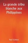 Paul T. Gilbert - La grande tribu blanche aux Philippines