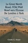 Charles G. Harper - La Great North Road, l'Old Mail Road vers l'Écosse De Londres à York