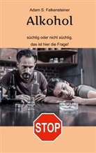 Adam S. Falkensteiner, Adam S Falkensteiner - Alkohol - Süchtig oder nicht süchtig, das ist hier die Frage!