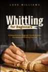 Luke Williams - WHITTLING FOR BEGINNERS