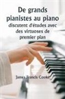 James Francis Cooke - De grands pianistes au piano discutent d'études avec des virtuoses de premier plan. Une série de conférences éducatives personnelles avec des maîtres renommés du clavier, présentant les idées les plus modernes sur les sujets de la technique, de l'interpr