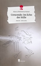 Bianca (Philomena) Rosner - Crescendo: Im Echo der Stille. Life is a Story - story.one