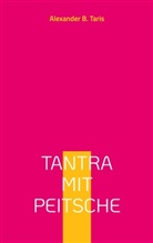 Alexander B Taris, Alexander B. Taris - Tantra mit Peitsche