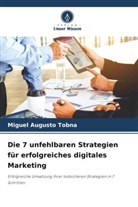 Miguel Augusto Tobna - Die 7 unfehlbaren Strategien für erfolgreiches digitales Marketing