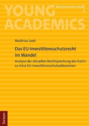 Matthias Leeb - Das EU-Investitionsschutzrecht im Wandel - Analyse der aktuellen Rechtsprechung des EuGH zu Intra-EU-Investitionsschutzabkommen