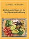 Cornelia Faustmann - Einfach wohlfühlen mit der Fünf-Elemente-Ernährung