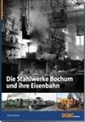 Rolf Swoboda - Die Stahlwerke Bochum und ihre Eisenbahn