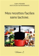Cédric Menard - Mes recettes faciles sans lactose.