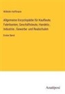 Wilhelm Hoffmann - Allgemeine Encyclopädie für Kaufleute. Fabrikanten, Geschäftsleute, Handels-, Industrie-, Gewerbe- und Realschulen