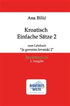 Ana Bilic - Kroatisch Einfache Sätze 2 zum Lehrbuch "Ja govorim hrvatski 2"