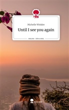 Michelle Winkler - Until I see you again. Life is a Story - story.one