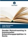 Caleb Mackatiani, Judith Ododa - Gender Mainstreaming in kommunalen Entwicklungsprojekten in Kenia