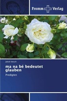 Jakob Vetsch - ma na be bedeutet glauben