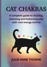 Julie-Anne Thorne - Cat chakras. A complete guide to clearing, cleansing and balancing your cats' core energy centres