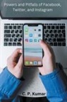 C. P. Kumar - Powers and Pitfalls of Facebook, Twitter, and Instagram