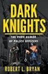 Robert L. Bryan - DARK KNIGHTS, The Dark Humor of Police officers