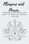 Elio E - Pleasure and Power Integrating Mind and Body in Healing Sexual Trauma