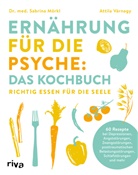 Sabrina Mörkl, Sabrina (Dr. med.) Mörkl, Attila Várnagy - Ernährung für die Psyche: Das Kochbuch