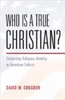 David W. Congdon, David W. (University Press of Kansas) Congdon, Congdon David W. - Who Is a True Christian?
