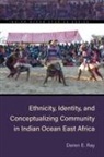 Daren E. Ray - Ethnicity, Identity, and Conceptualizing Community in Indian Ocean