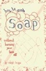 Raleigh Briggs - How to Make Soap: Without Burning Your Face Off