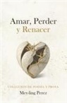 Mey-Ling Perez, Mey-Ling Pérez - Amar, Perder Y Renacer: Poesia Y Prosa
