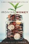 Dennis Scott Farmer - Ironing Money: A Journey of Faith, Family and Freedom from Addiction