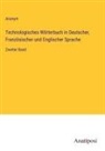 Anonym - Technologisches Wörterbuch in Deutscher, Französischer und Englischer Sprache