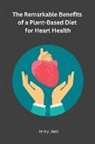Henry Jack - The Remarkable Benefits of a Plant-Based Diet for Heart Health