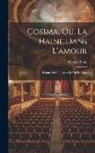 George Sand - Cosima, Ou, La Haine Dans L'amour: Drame En Cinq Actes Et Un Prologue